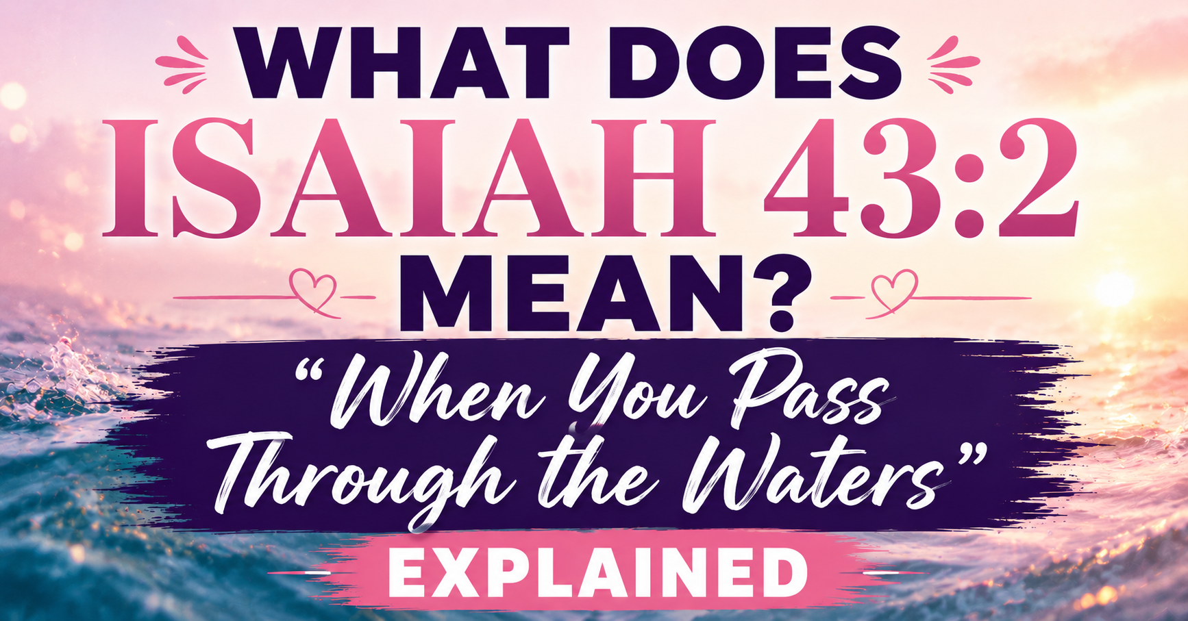 What Does Isaiah 43:2 Mean? 'When You Pass Through the Waters' Explained