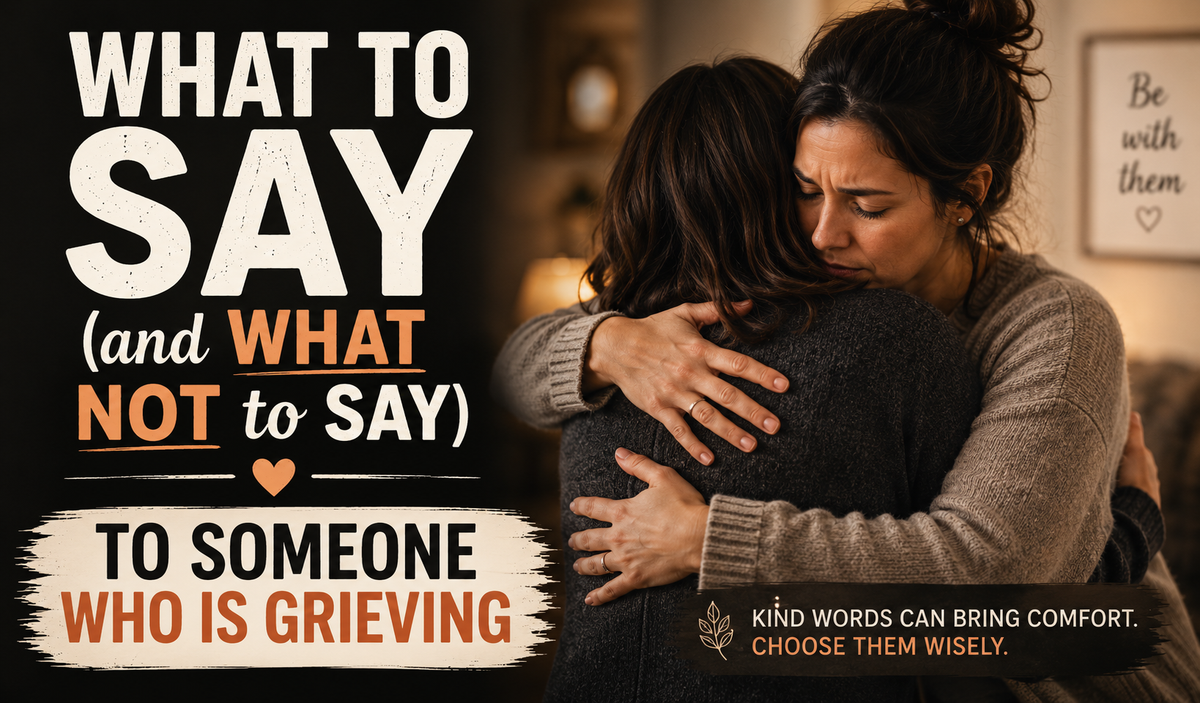What to Say (and What Not to Say) to Someone Who Is Grieving